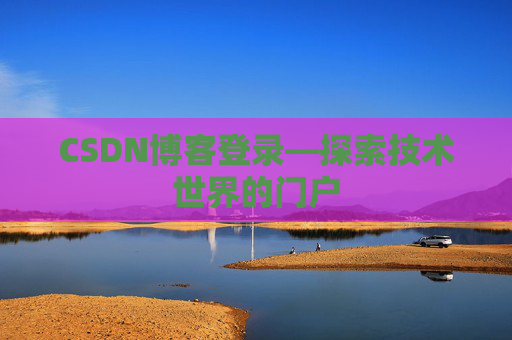 CSDN博客登录—探索技术世界的门户